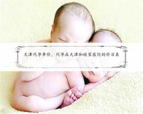 天津代孕单价，代孕在天津和睦家医院的价目表